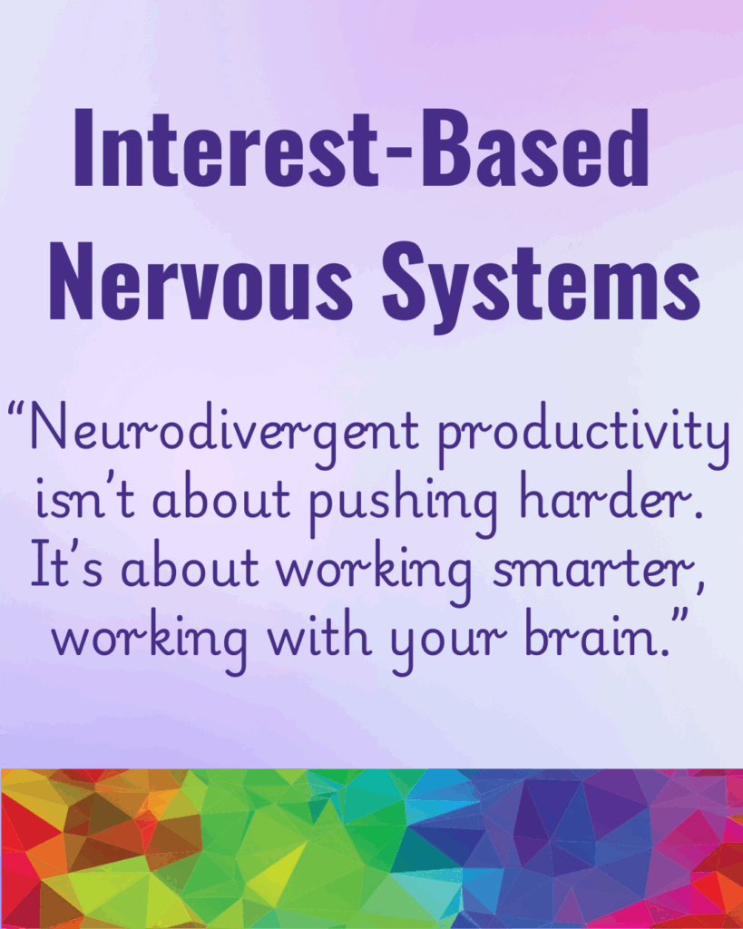 interest-based nervous systems
“Neurodivergent productivity isn’t about pushing harder. It’s about working smarter, working with your brain.”